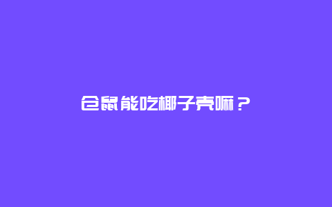 仓鼠能吃椰子壳嘛？