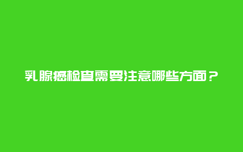 乳腺癌检查需要注意哪些方面？