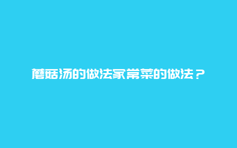 蘑菇汤的做法家常菜的做法？