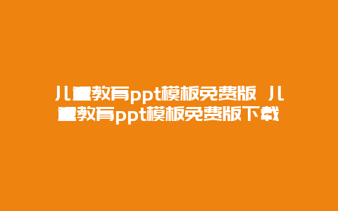 儿童教育ppt模板免费版 儿童教育ppt模板免费版下载