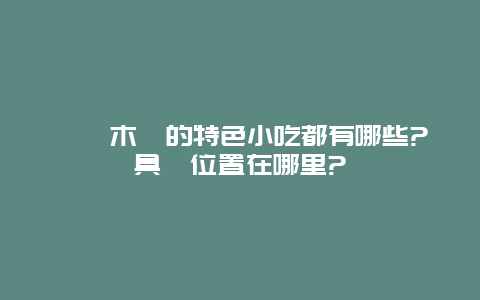 烏魯木齊的特色小吃都有哪些?具體位置在哪里?