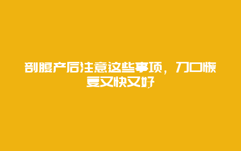 剖腹产后注意这些事项，刀口恢复又快又好