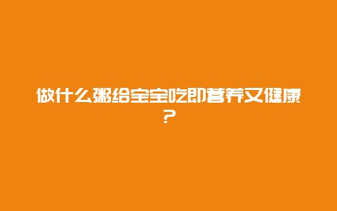 做什么粥给宝宝吃即营养又健康？