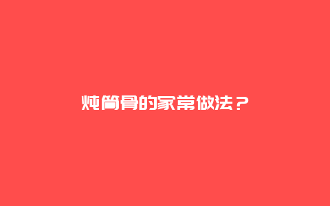 炖筒骨的家常做法？