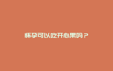 怀孕可以吃开心果吗？