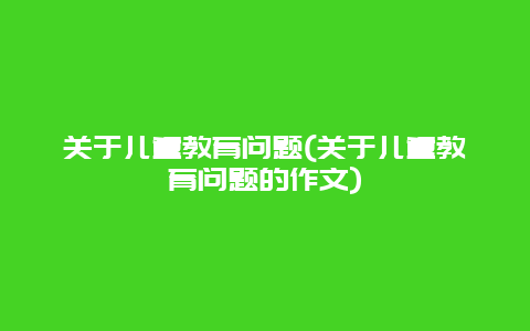 关于儿童教育问题(关于儿童教育问题的作文)