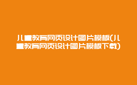 儿童教育网页设计图片模板(儿童教育网页设计图片模板下载)