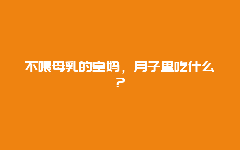 不喂母乳的宝妈，月子里吃什么？