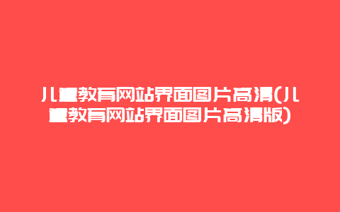 儿童教育网站界面图片高清(儿童教育网站界面图片高清版)