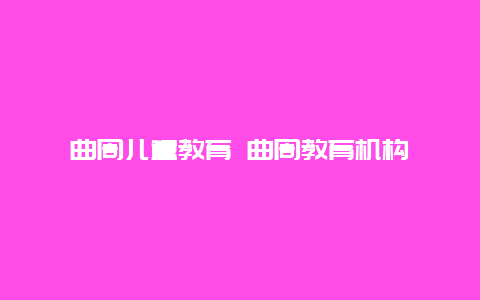 曲周儿童教育 曲周教育机构