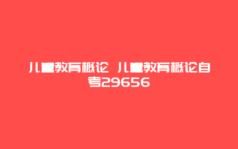 儿童教育概论 儿童教育概论自考29656