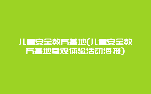 儿童安全教育基地(儿童安全教育基地参观体验活动海报)