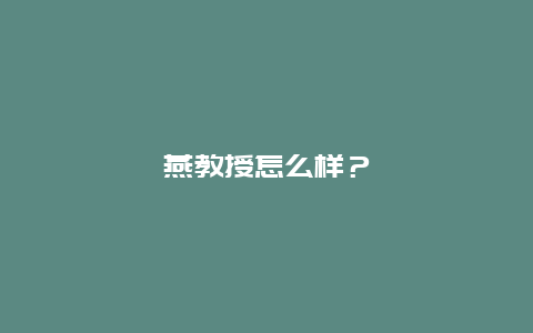 燕教授怎么样？