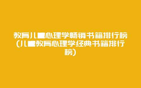 教育儿童心理学畅销书籍排行榜(儿童教育心理学经典书籍排行榜)