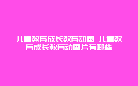 儿童教育成长教育动画 儿童教育成长教育动画片有哪些