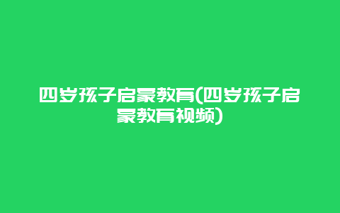 四岁孩子启蒙教育(四岁孩子启蒙教育视频)