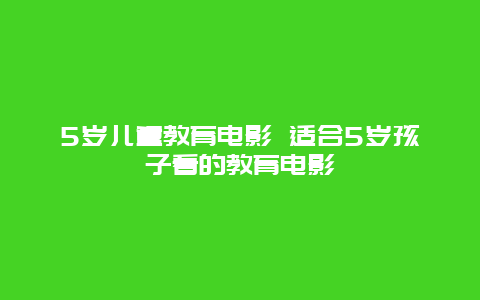 5岁儿童教育电影 适合5岁孩子看的教育电影