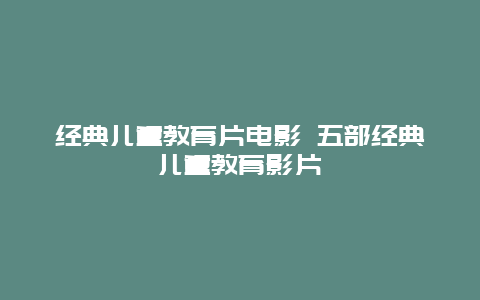 经典儿童教育片电影 五部经典儿童教育影片