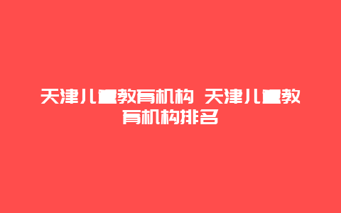 天津儿童教育机构 天津儿童教育机构排名