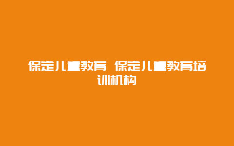 保定儿童教育 保定儿童教育培训机构