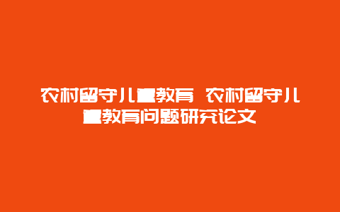 农村留守儿童教育 农村留守儿童教育问题研究论文