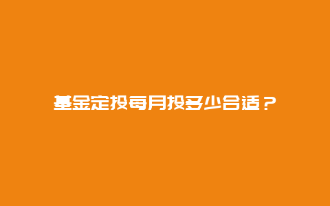 基金定投每月投多少合适？