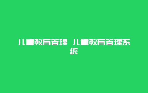 儿童教育管理 儿童教育管理系统