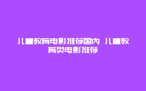 儿童教育电影推荐国内 儿童教育类电影推荐