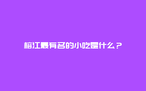 榕江最有名的小吃是什么？