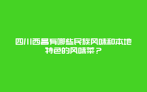 四川西昌有哪些民族风味和本地特色的风味菜？