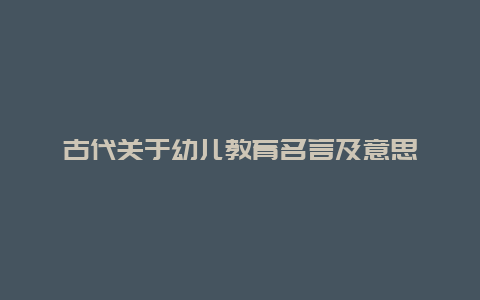 古代关于幼儿教育名言及意思