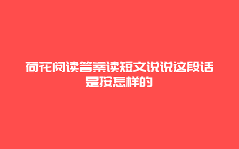 荷花阅读答案读短文说说这段话是按怎样的