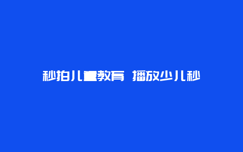 秒拍儿童教育 播放少儿秒