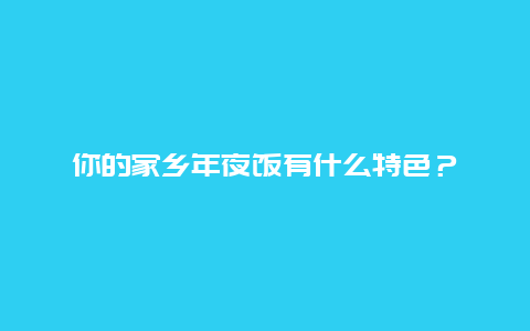 你的家乡年夜饭有什么特色？