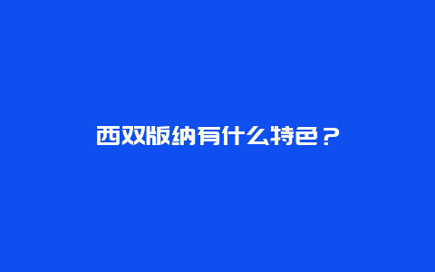 西双版纳有什么特色？