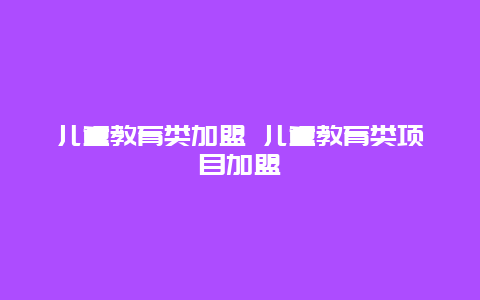 儿童教育类加盟 儿童教育类项目加盟