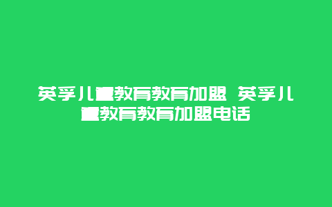 英孚儿童教育教育加盟 英孚儿童教育教育加盟电话