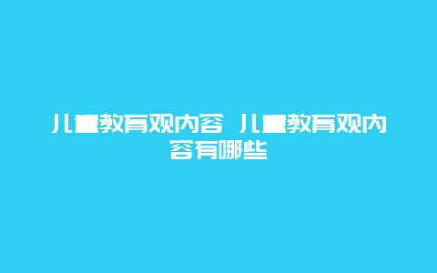 儿童教育观内容 儿童教育观内容有哪些