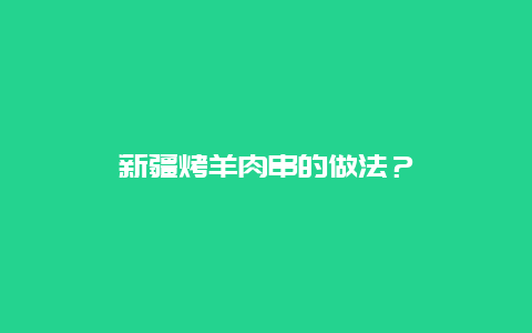 新疆烤羊肉串的做法？