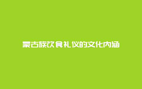 蒙古族饮食礼仪的文化内涵