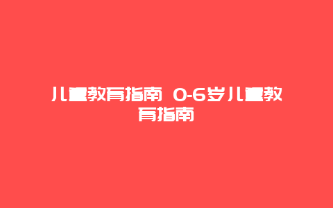 儿童教育指南 0-6岁儿童教育指南