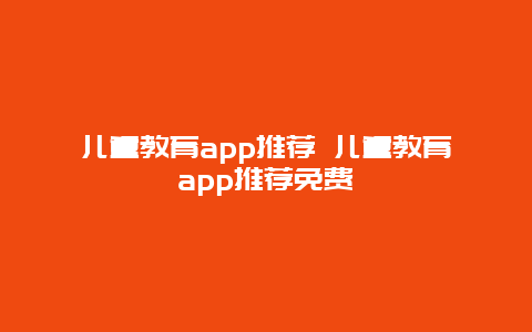 儿童教育app推荐 儿童教育app推荐免费