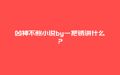 凶神不煞小说by一把锈讲什么？