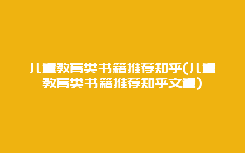 儿童教育类书籍推荐知乎(儿童教育类书籍推荐知乎文章)