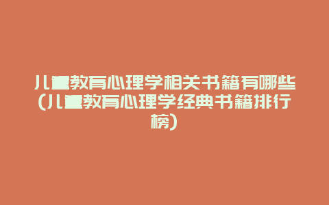 儿童教育心理学相关书籍有哪些(儿童教育心理学经典书籍排行榜)