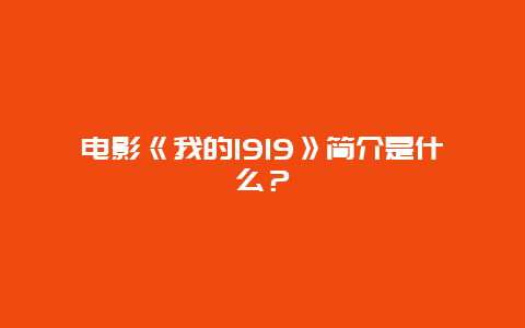 电影《我的1919》简介是什么？