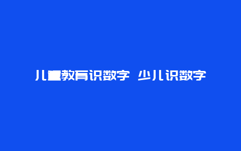 儿童教育识数字 少儿识数字