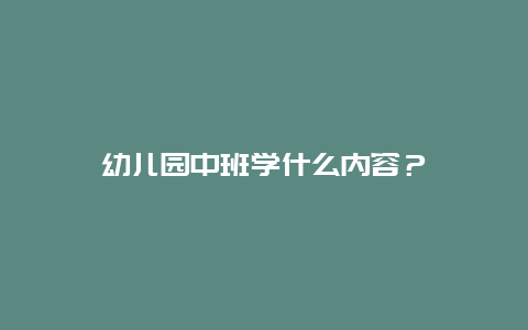 幼儿园中班学什么内容？