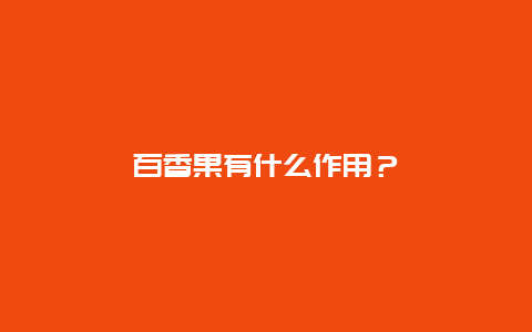 百香果有什么作用？