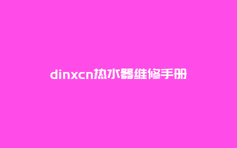 dinxcn热水器维修手册